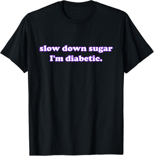 slow down sugar I'm diabetic. Funny Quote T-Shirt - T-Shirt | Black