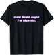 slow down sugar I'm diabetic. Funny Quote T-Shirt - T-Shirt | Black
