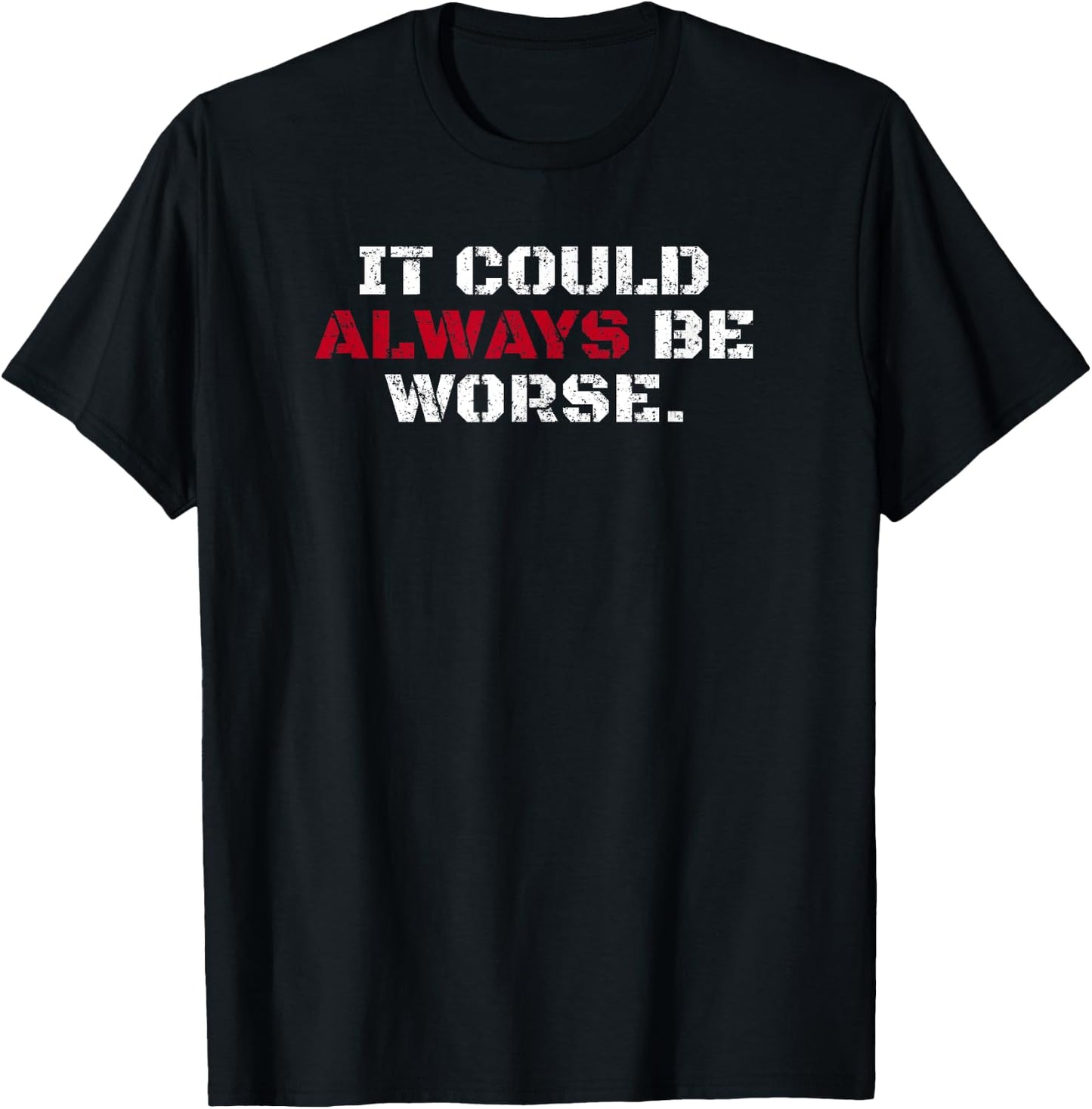 It Could Always Be Worse T-Shirt - T-Shirt | Black