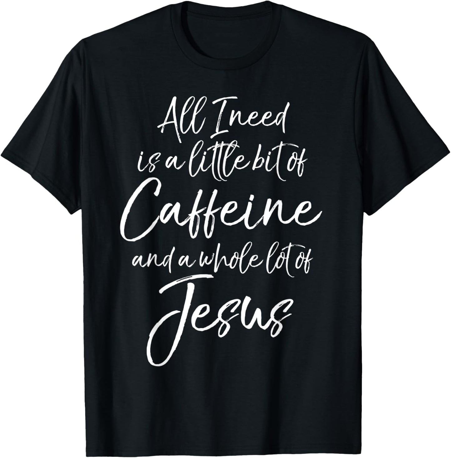 All I Needs is a Little Bit of Caffeine & Whole Lot of Jesus T-Shirt - T-Shirt | Black