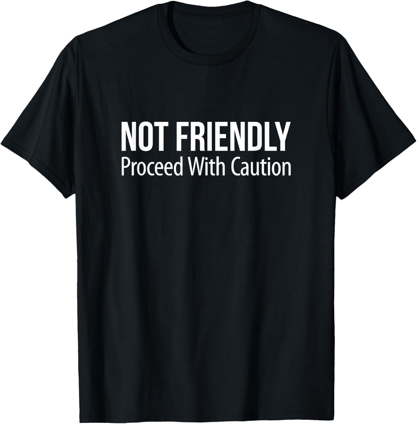 Not Friendly - Proceed With Caution T-Shirt - T-Shirt | Black