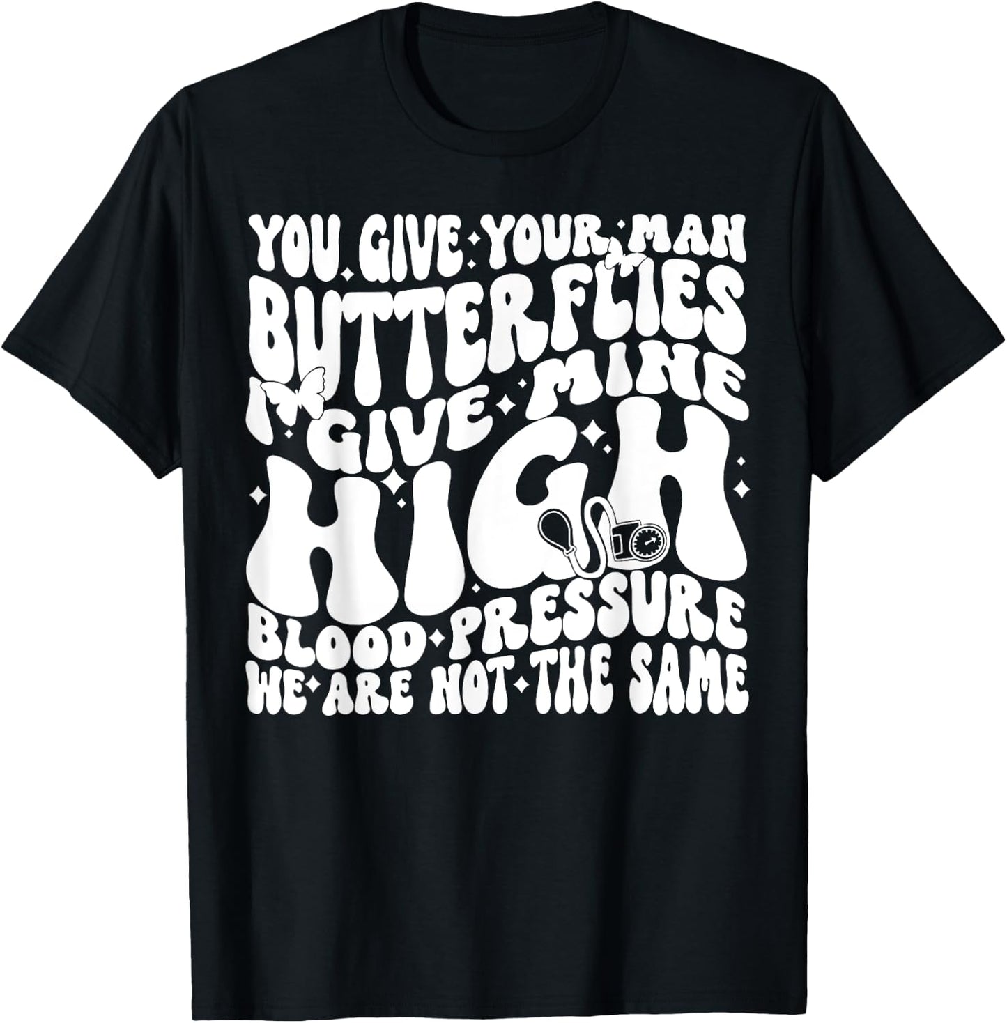 You Give Your Man Butterflies I Give Mine High Blood T-Shirt - T-Shirt | Black