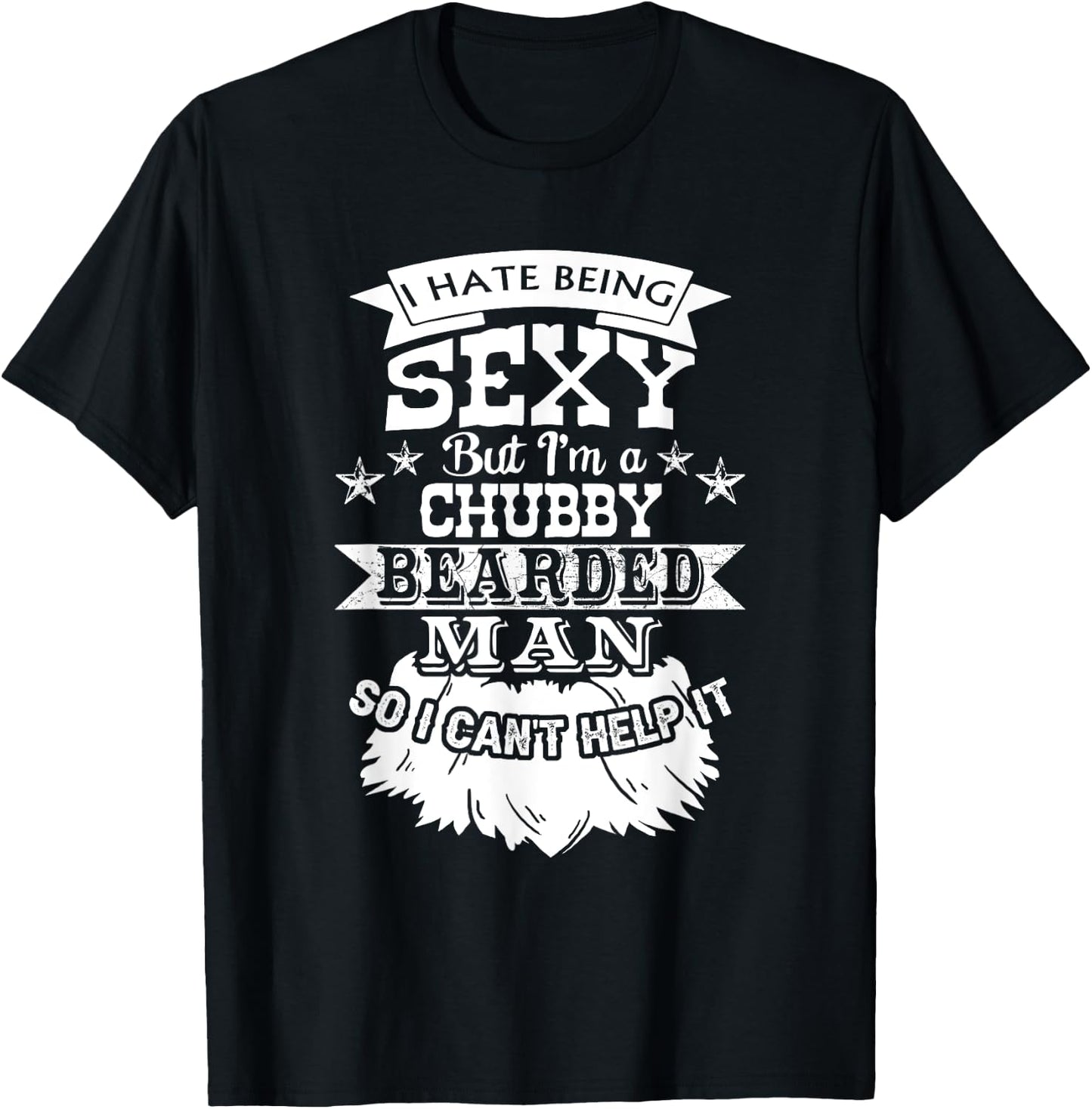 I Hate Being Sexy But I'm a Chubby Bearded Man - Funny Beard T-Shirt - T-Shirt | Black