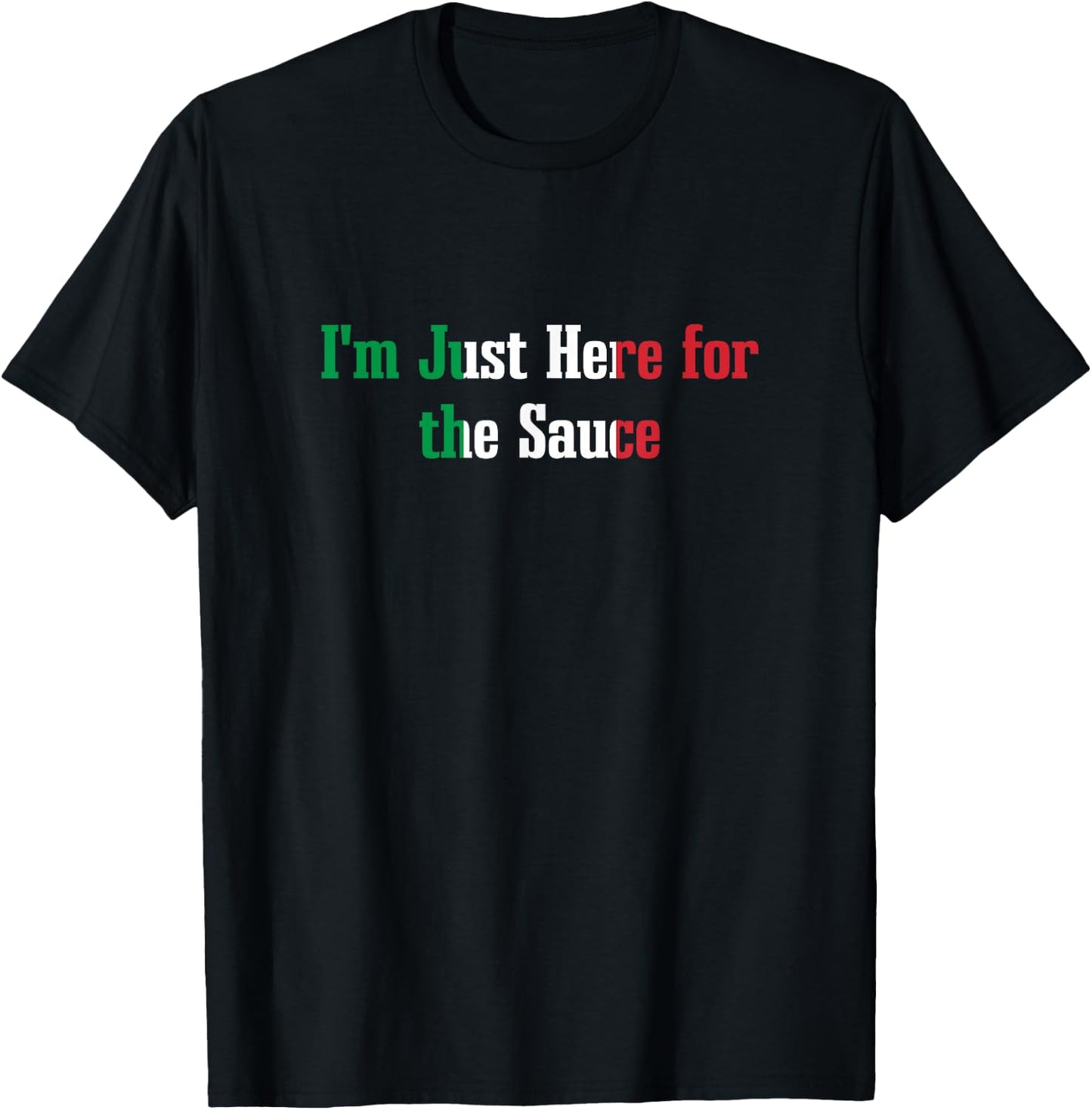 I'm Just Here for the Sauce Funny Italian Humor Italy Food T-Shirt - T-Shirt | Black