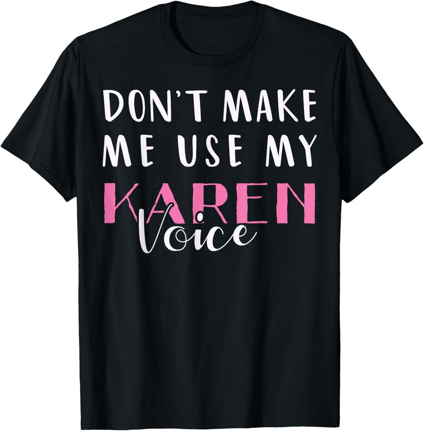 Don't Make Me Use My Karen Voice Funny Mom Women Girl Gift T-Shirt - T-Shirt | Black