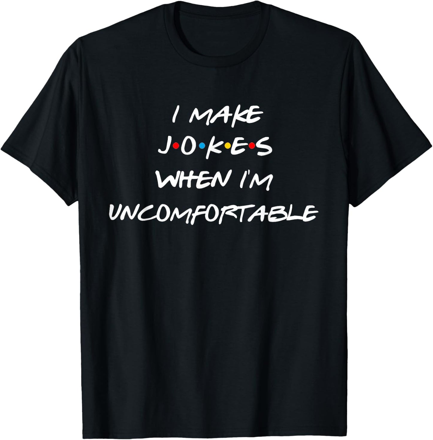 Friends I Make Jokes When I'm Uncomfortable Reunion Gift T-Shirt - T-Shirt | Black