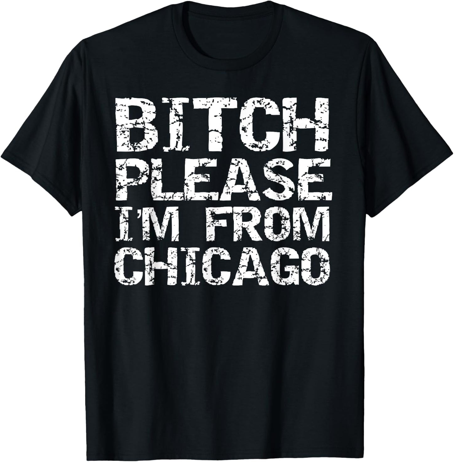 Bitch Please I'm From Chicago Funny Quote Gag Gift Chicago T-Shirt - T-Shirt | Black