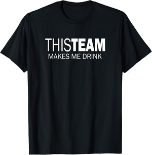 This Team Makes Me Drink T-Shirt - T-Shirt | Black