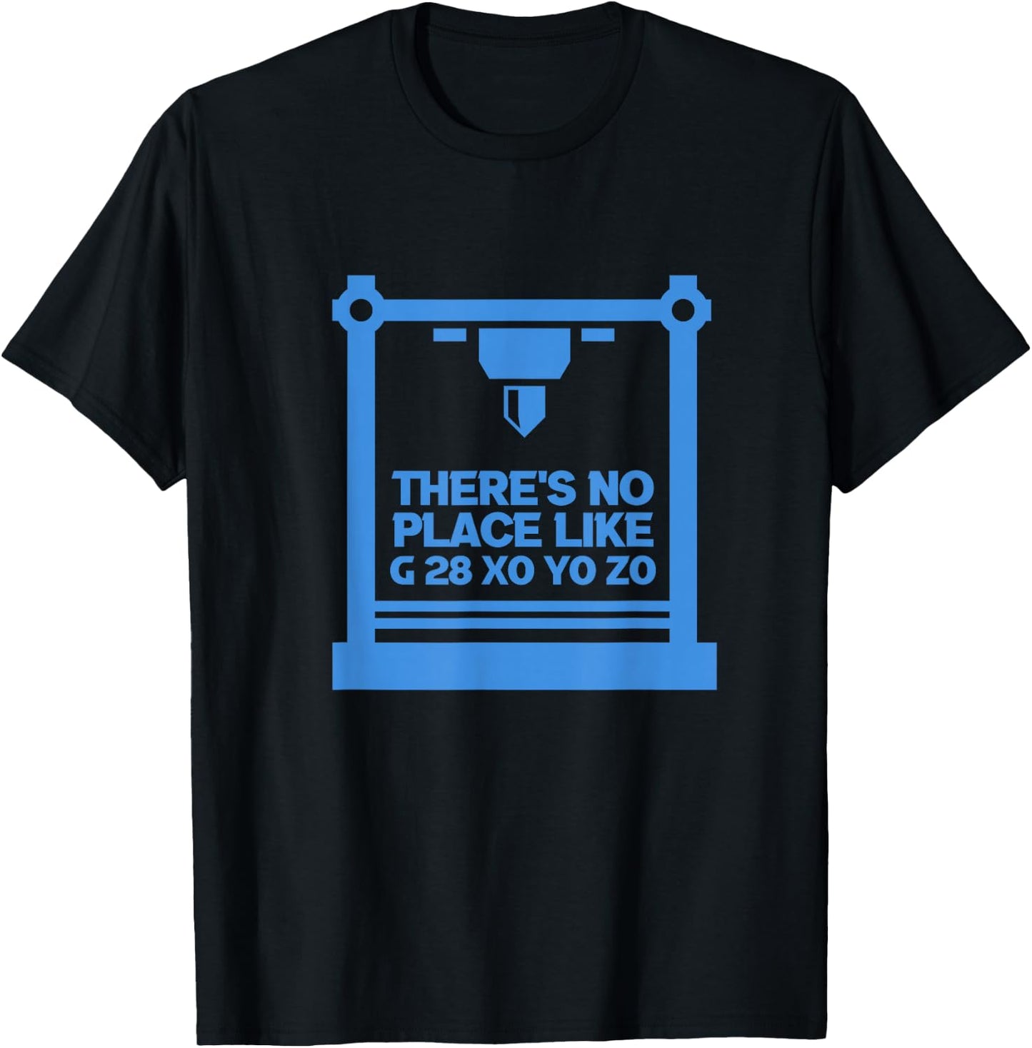 3D Printer CNC Machinist There's No Place Like G 28 XO YO ZO T-Shirt - T-Shirt | Black