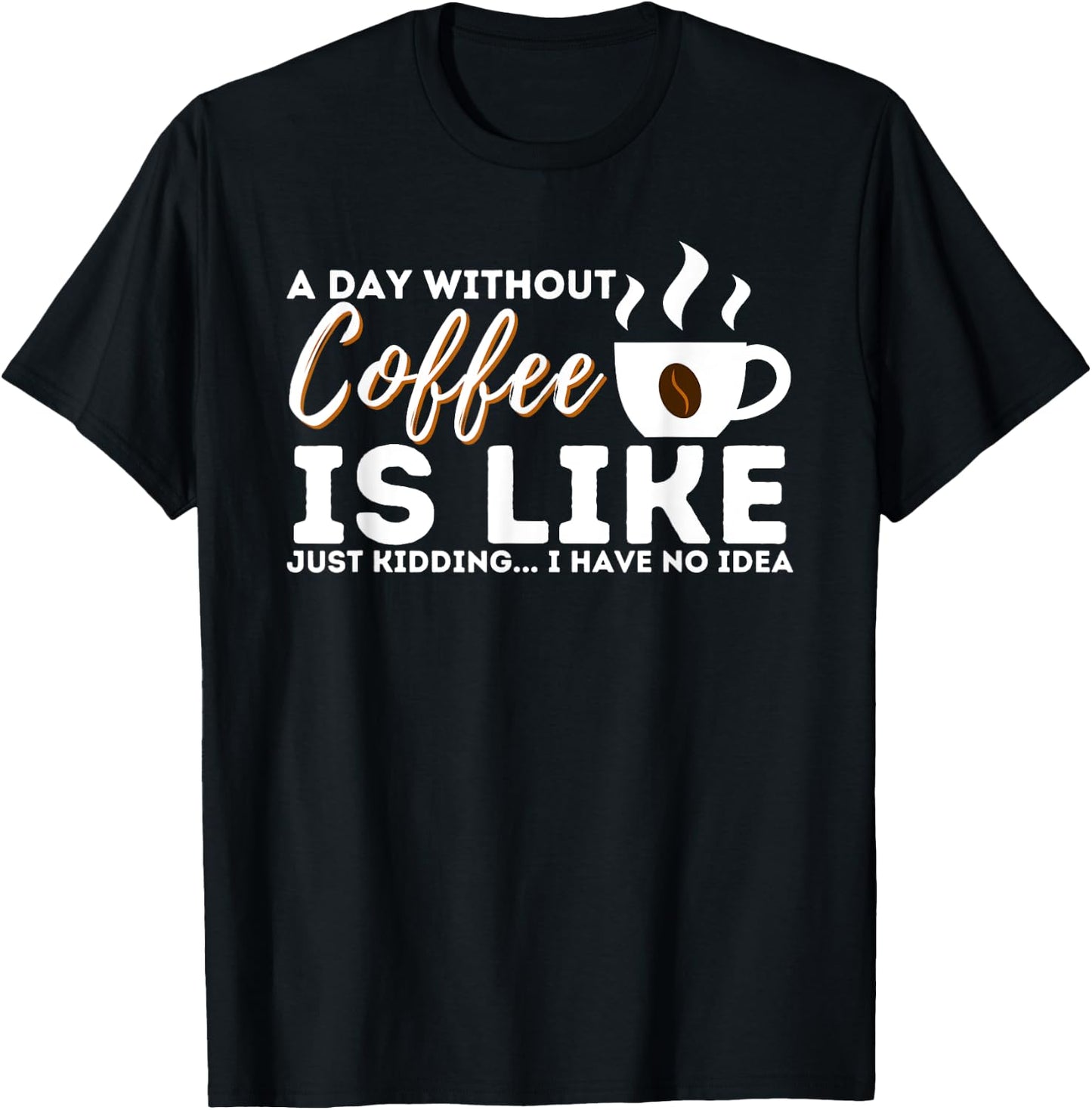 A Day Without Coffee Is Like - Funny Coffee Lover Caffeine T-Shirt - T-Shirt | Black