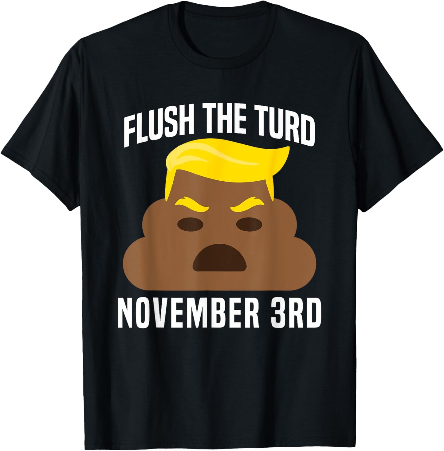 Flush The Turd On November 3rd Funny Trump T-Shirt - T-Shirt | Black