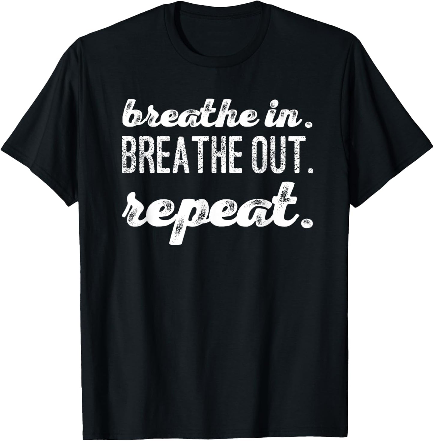 Breathe In. Breathe Out. Repeat. T-Shirt - T-Shirt | Black