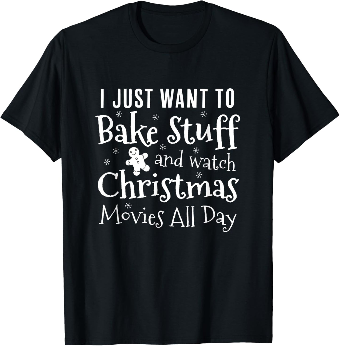 I Just Want To Bake Stuff and Watch Christmas Movies All Day T-Shirt - T-Shirt | Black