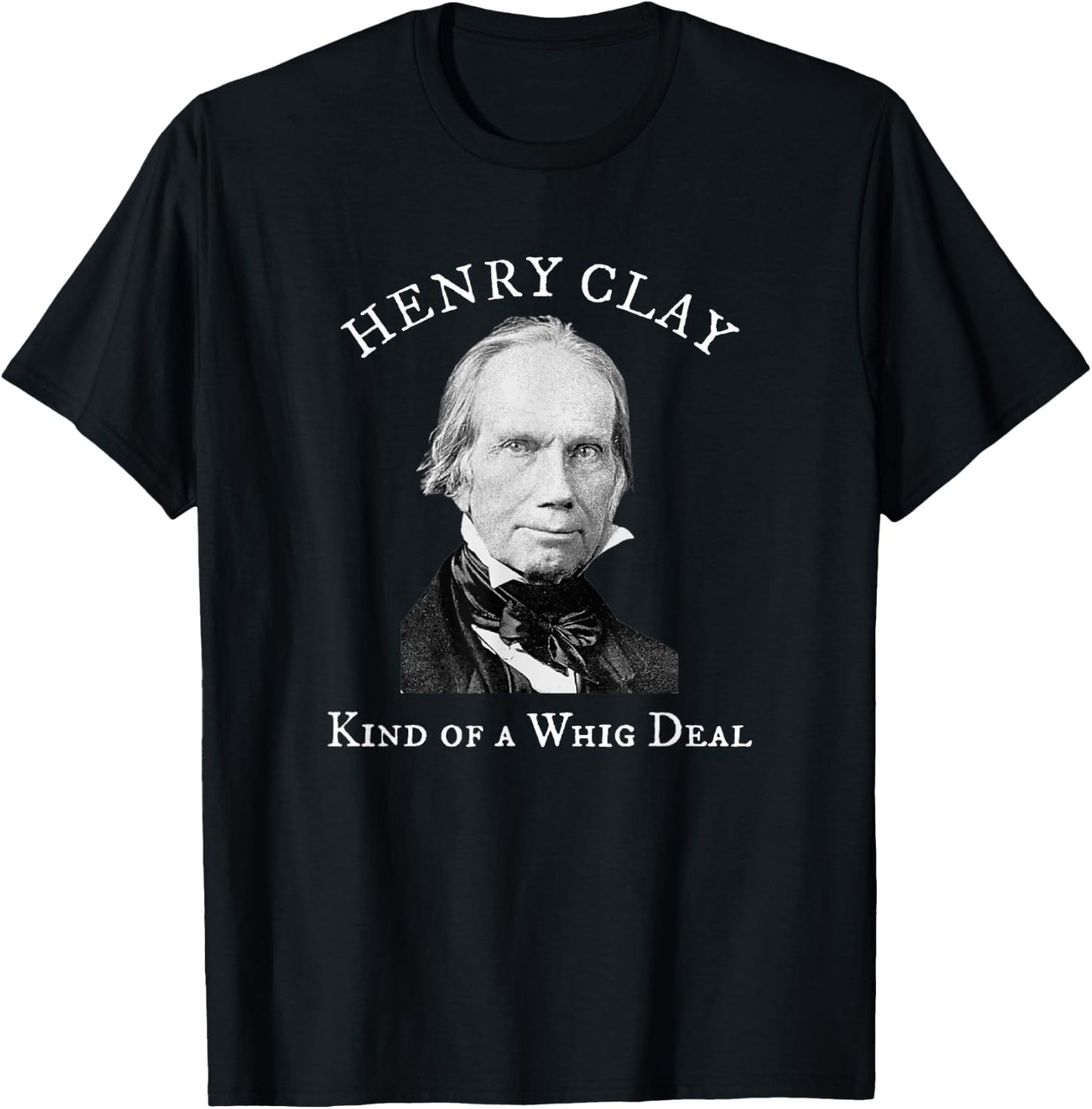 Henry Clay Kind of a Whig Deal T-Shirt - T-Shirt | Black