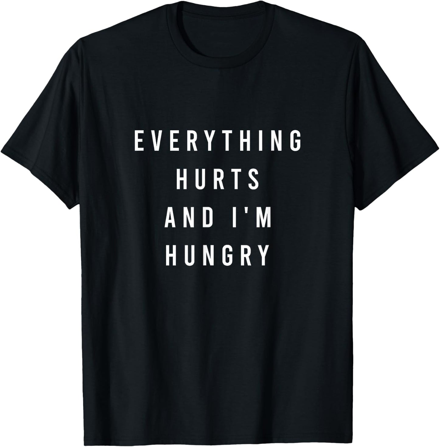 Everything Hurts And I'm Hungry T-Shirt - T-Shirt | Black