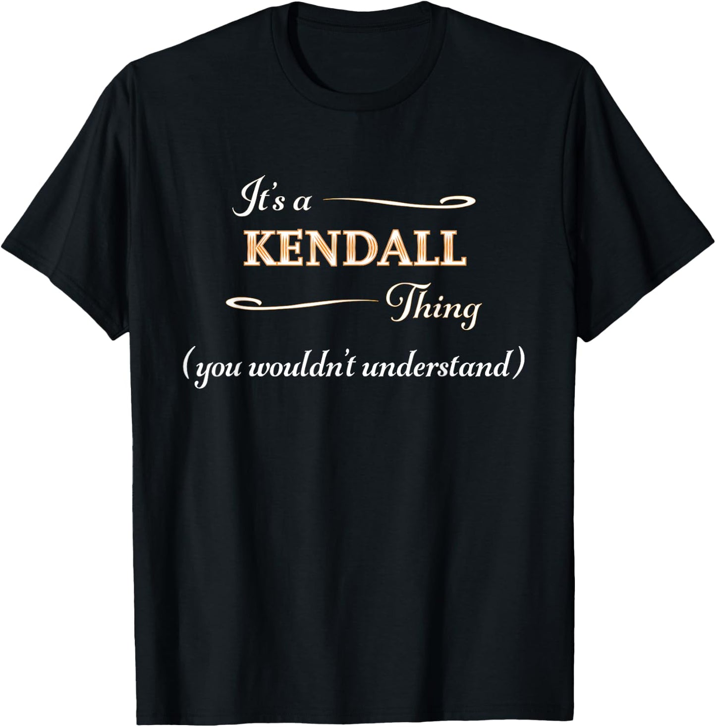 It's a KENDALL Thing, You Wouldn't Understand | Name Gift T-Shirt - T-Shirt | Black