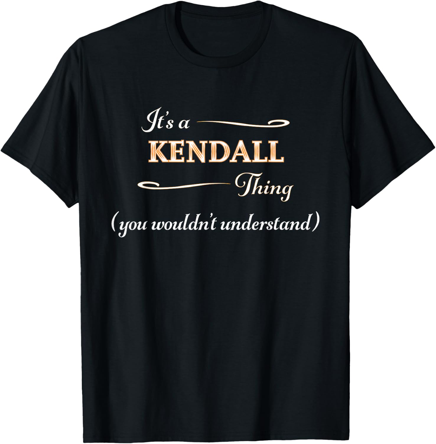 It's a KENDALL Thing, You Wouldn't Understand | Name Gift T-Shirt - T-Shirt | Black