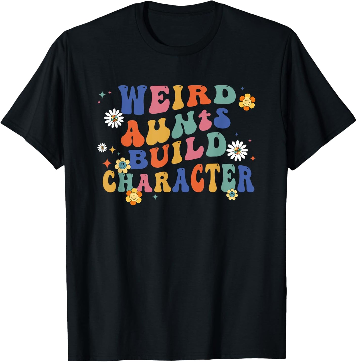 Groovy Weird Aunts Build Character Funny Aunt Sayings T-Shirt - T-Shirt | Black
