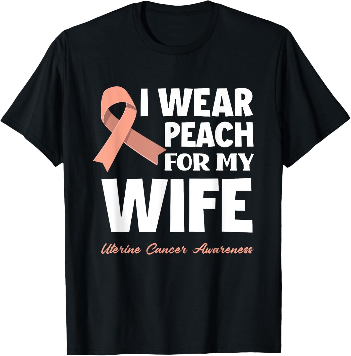I Wear Peach For My Wife Uterine Cancer Awareness T-Shirt - T-Shirt | Black