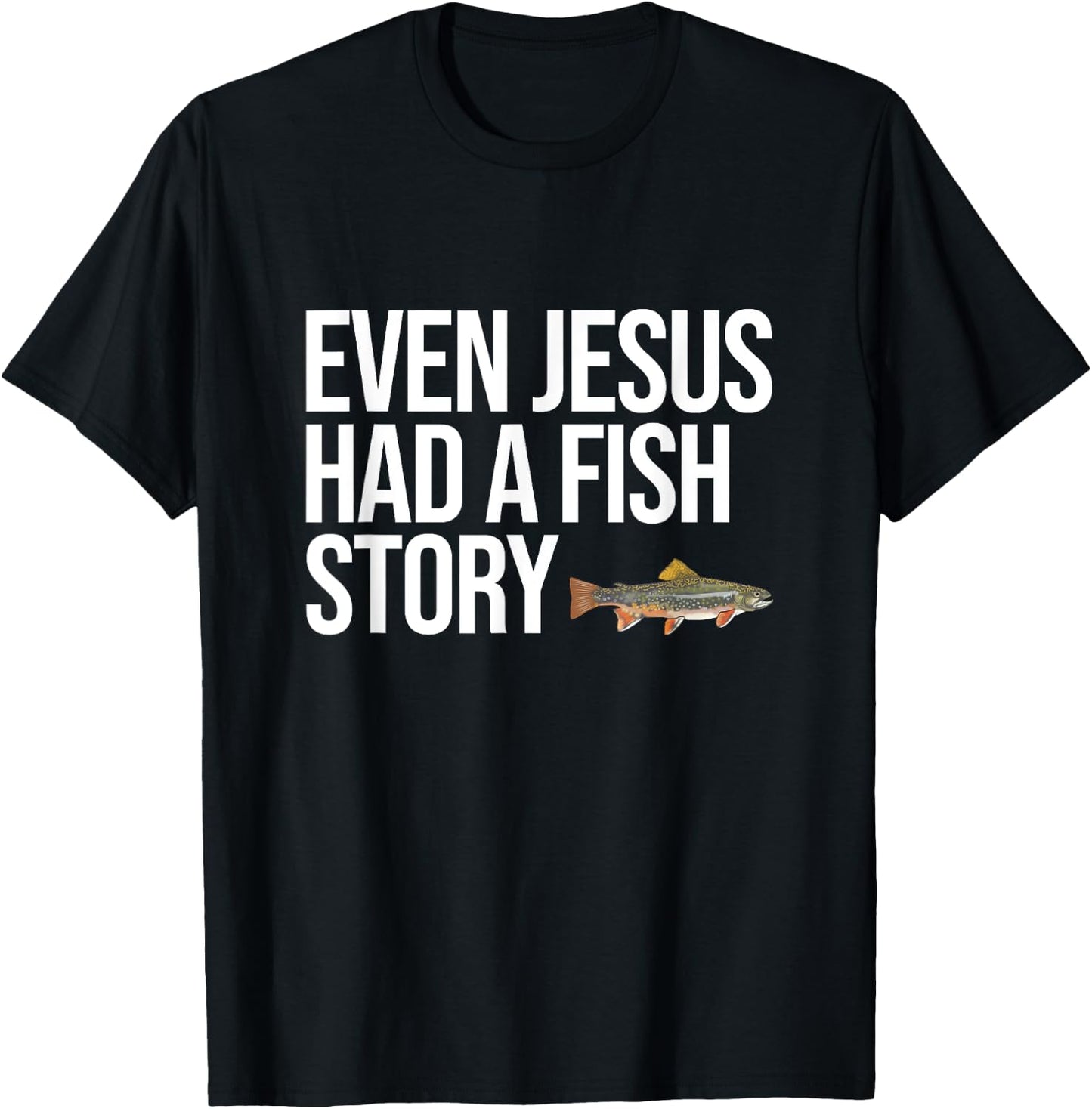 Even Jesus Had A Fish Story Brook Trout Funny Fishing T-Shirt - T-Shirt | Black