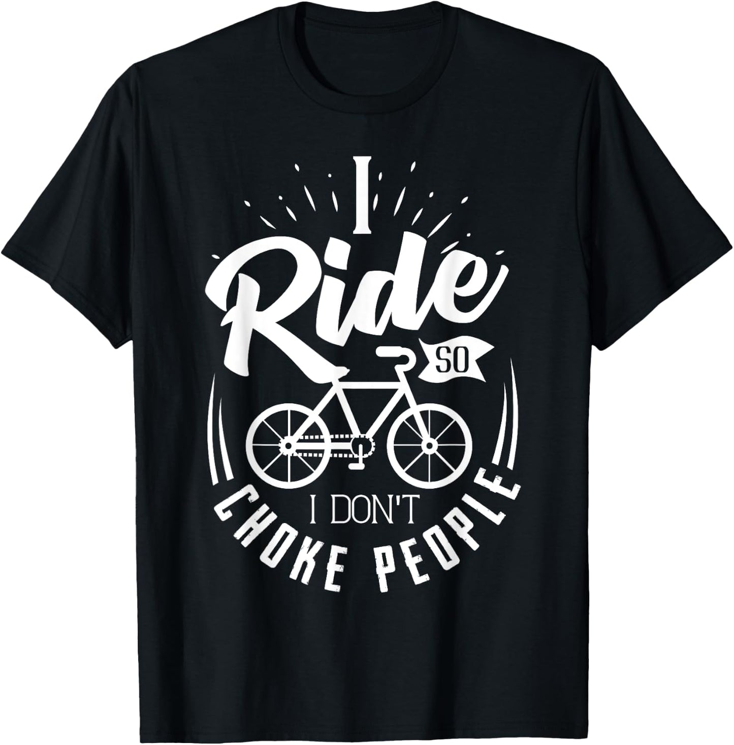 Funny Mountain Bike Shirt I Ride So I Don't Choke People T-Shirt - T-Shirt | Black