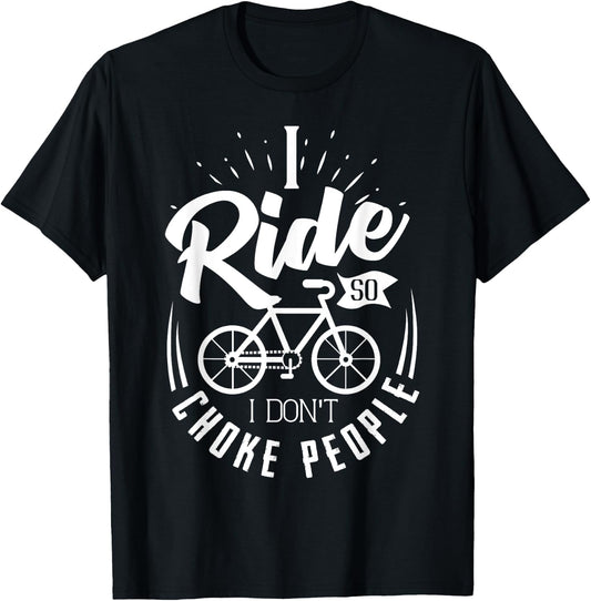 Funny Mountain Bike Shirt I Ride So I Don't Choke People T-Shirt - T-Shirt | Black