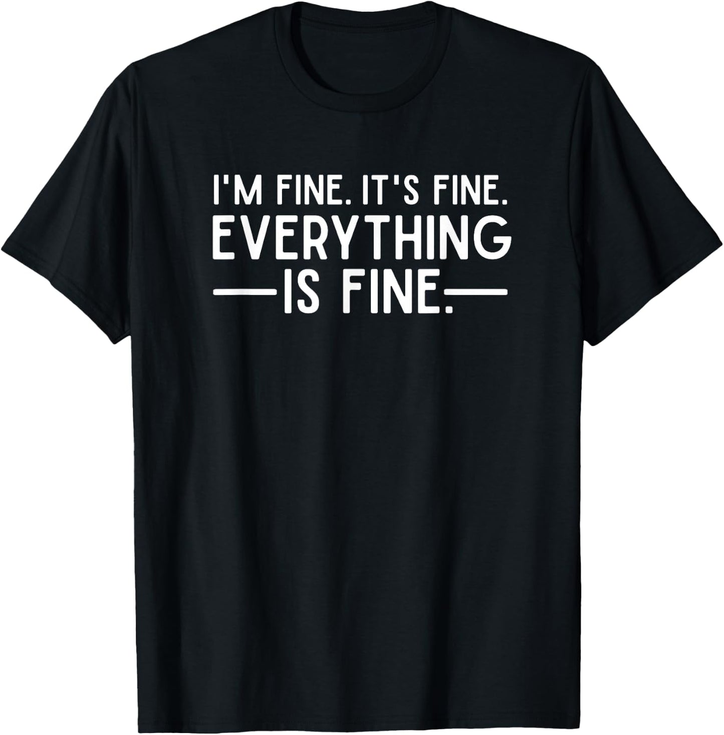 Everything is Fine and I'm Fine I said It's Fine Funny Quote T-Shirt - T-Shirt | Black