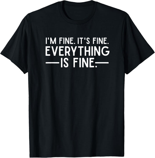 Everything is Fine and I'm Fine I said It's Fine Funny Quote T-Shirt - T-Shirt | Black