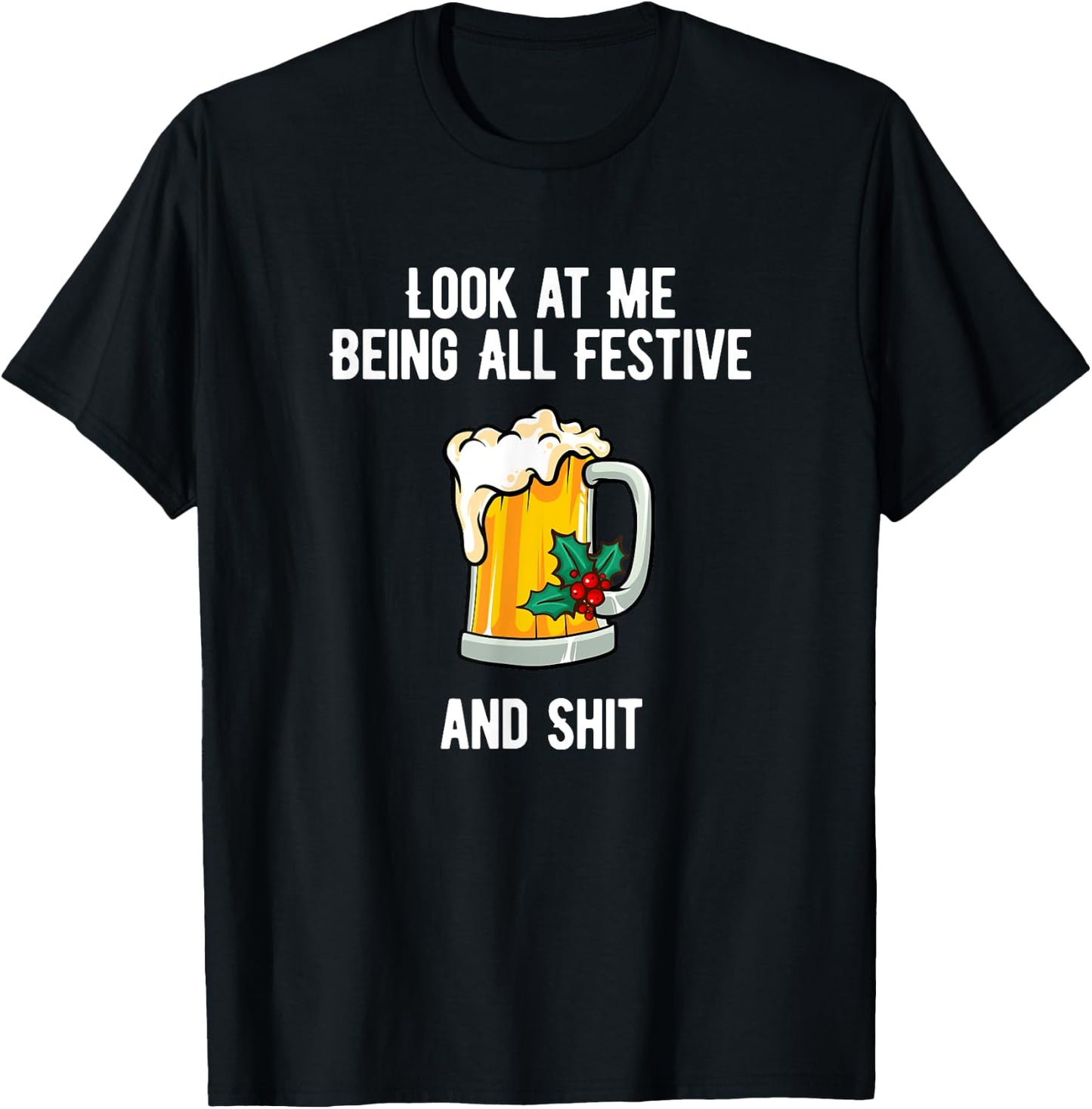 Look at Me Being Festive and Shit Christmas Pun Beer Drinker T-Shirt - T-Shirt | Black