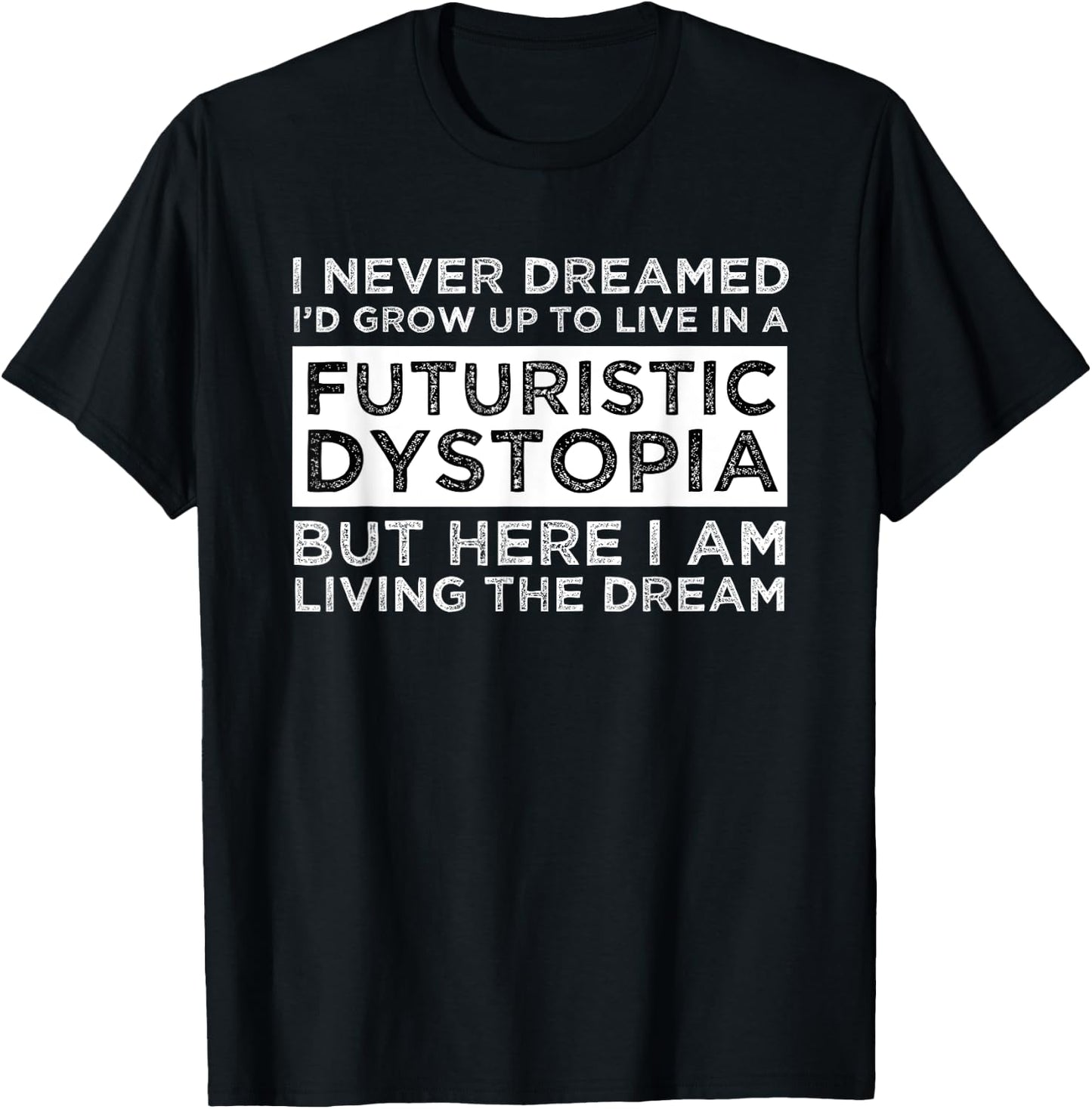 I Never Dreamed I'd Grow Up To Live In A Futuristic Dystopia T-Shirt - T-Shirt | Black