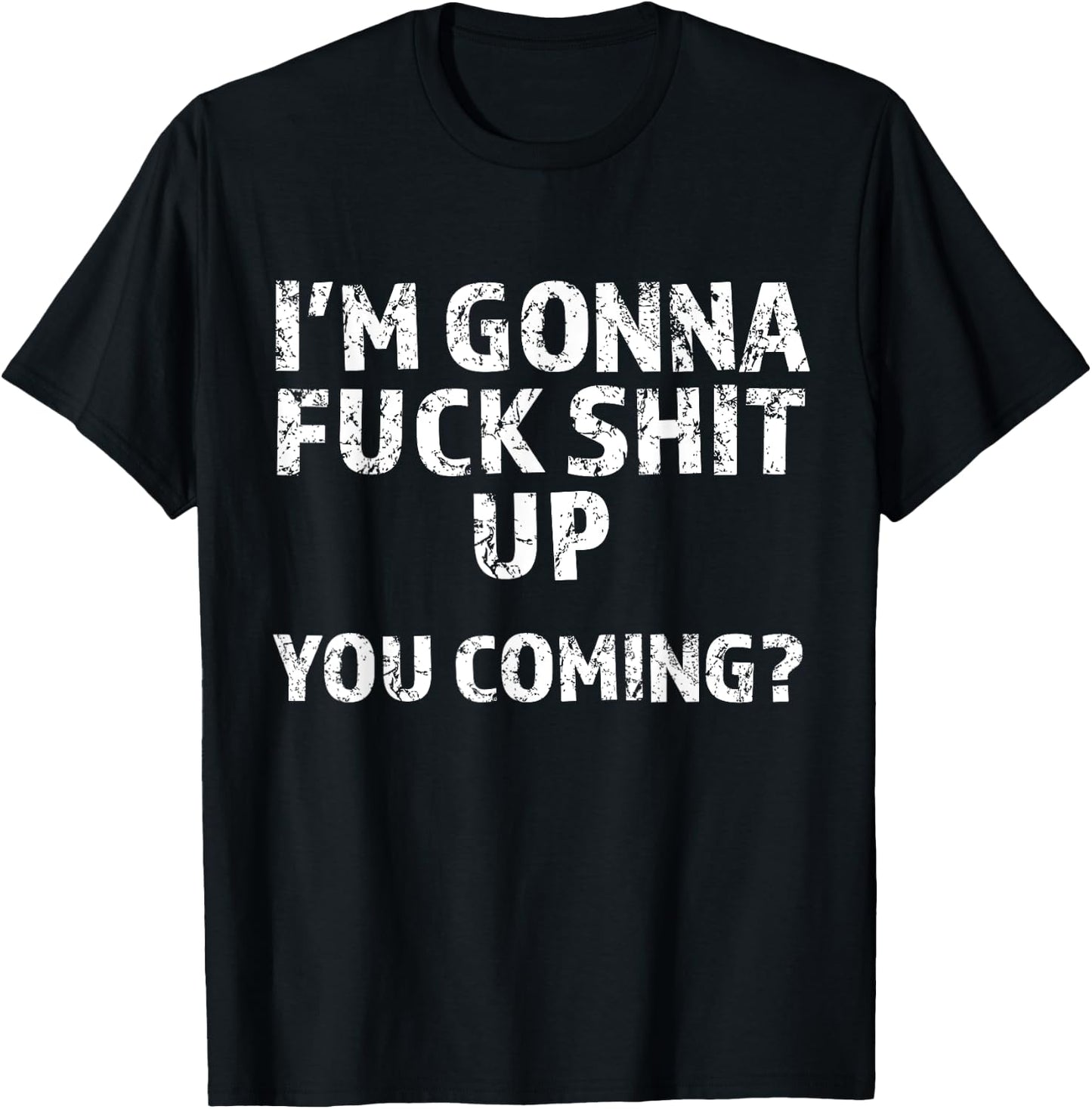 I'm Gonna Screw This Shit Up - You Coming | Funny A F Graphic T-Shirt - T-Shirt | Black