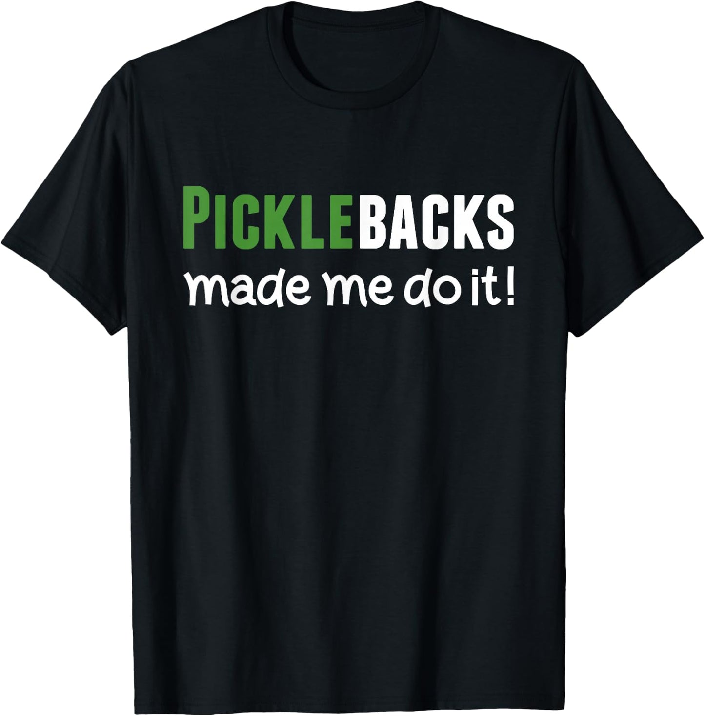 Picklebacks Made Me Do It, Funny Pickleback shot T-Shirt - T-Shirt | Black