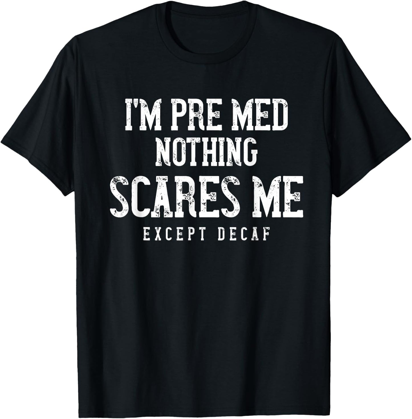 PreMed Student Caffeine Lover Nothing Scares Me Except Decaf T-Shirt - T-Shirt | Black