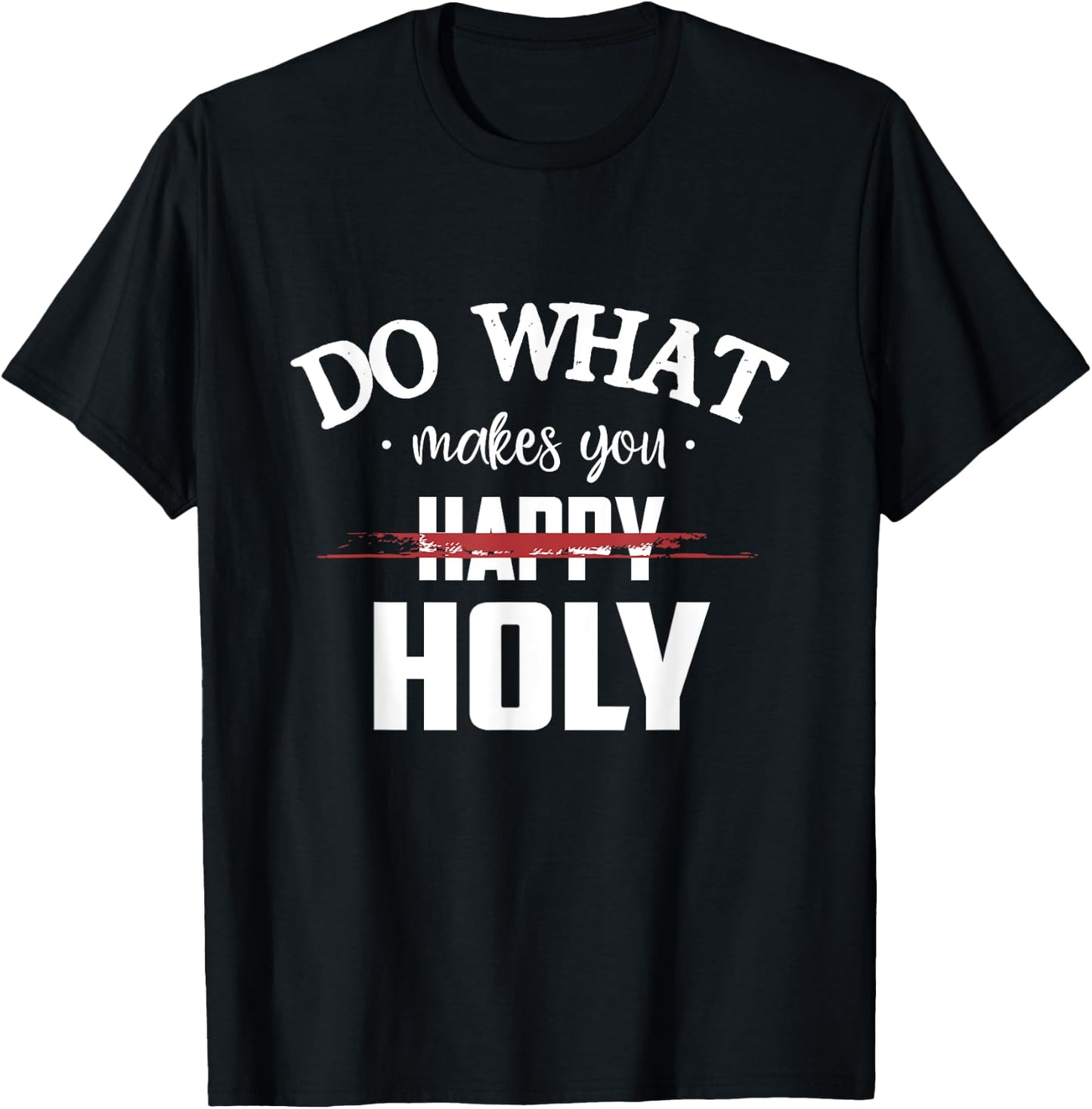 Do What Makes You Happy Holy Humor Saying T-Shirt - T-Shirt | Black