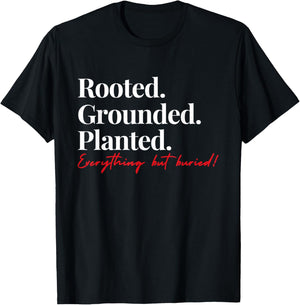 Rooted Grounded Planted Everything Hit Buried Quote T-Shirt - T-Shirt | Black