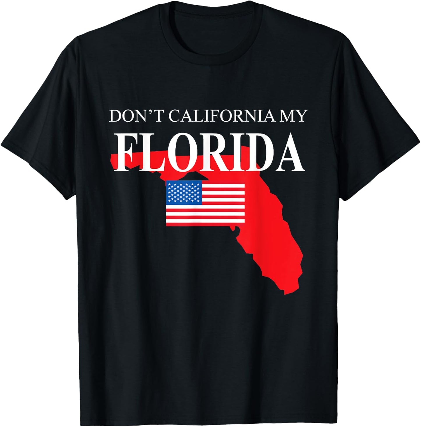 Don't California My Florida Anti Liberal Pro Trump T-Shirt - T-Shirt | Black