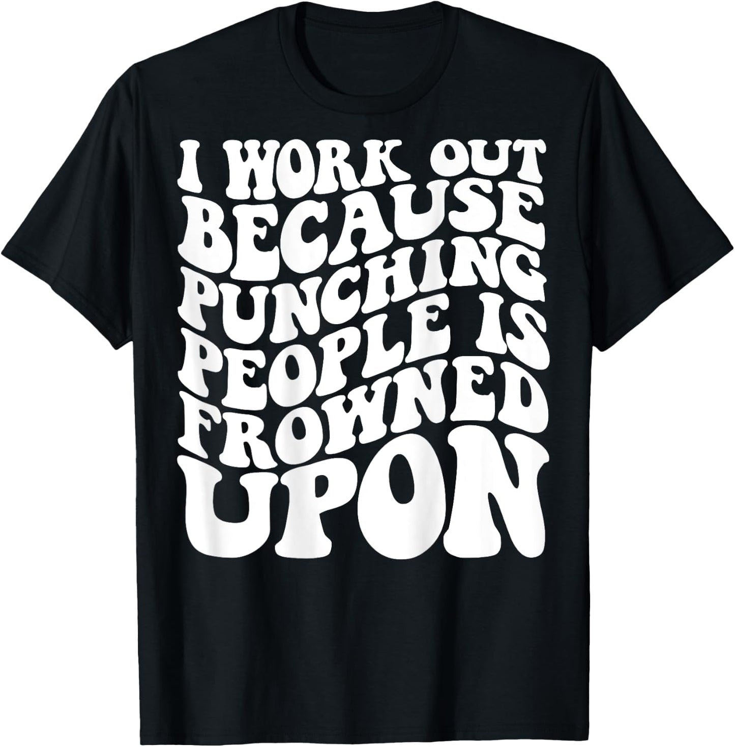 I Work Out Because Punching People Is Frowned Upon T-Shirt - T-Shirt | Black