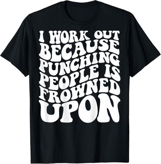 I Work Out Because Punching People Is Frowned Upon T-Shirt - T-Shirt | Black