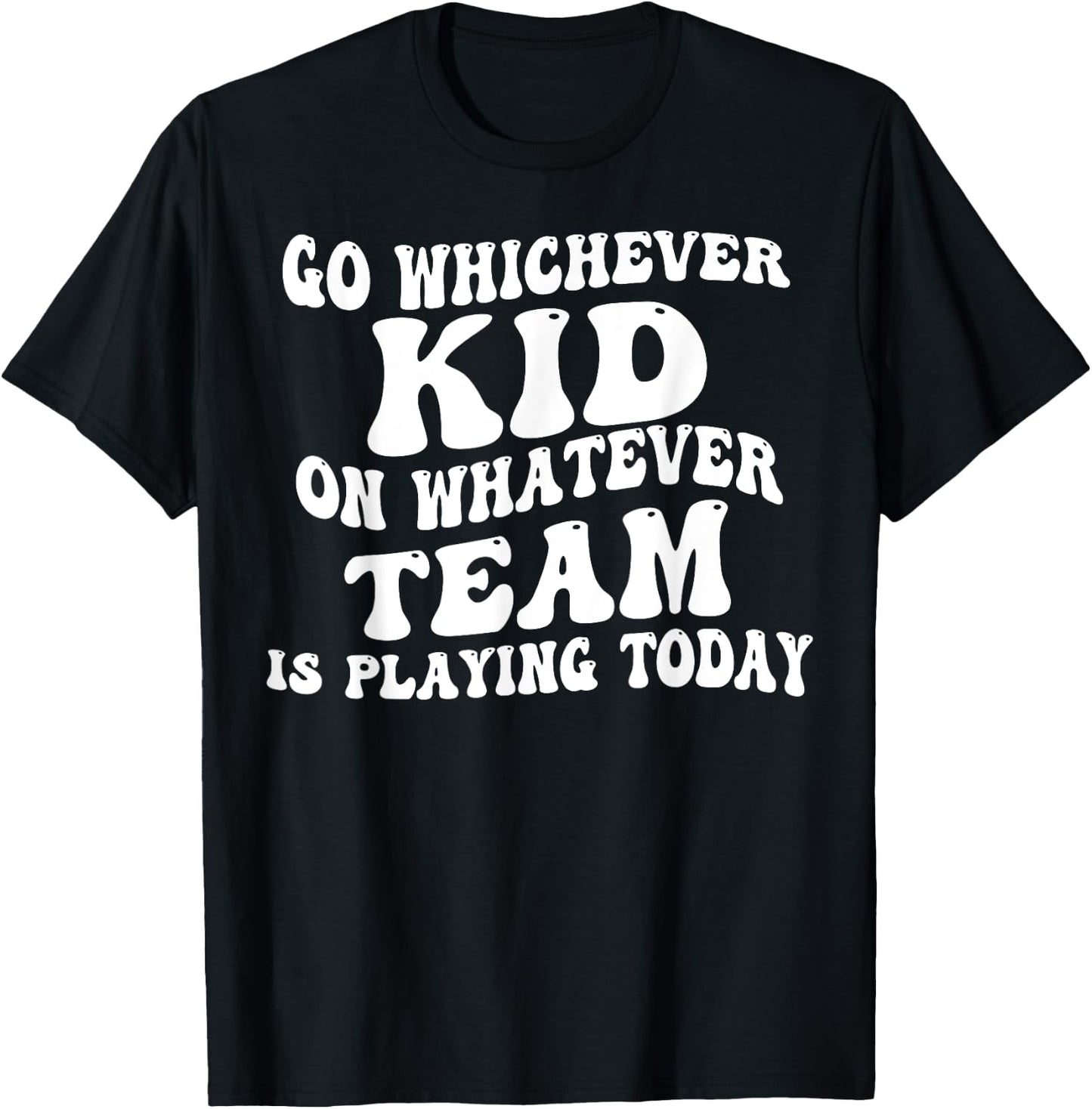 Go Whichever Kid On Whatever Team Is Playing Today T-Shirt - T-Shirt | Black