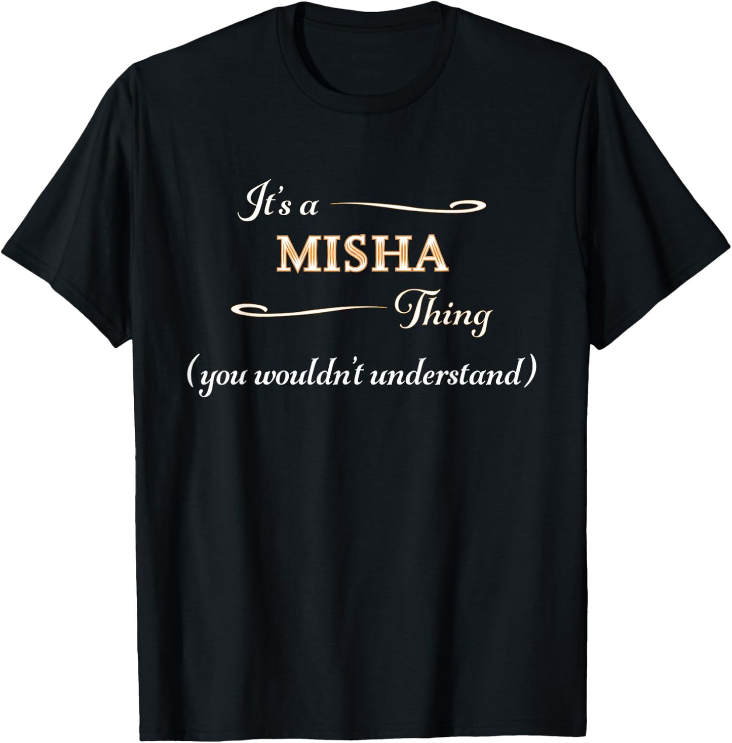 It's a MISHA Thing, You Wouldn't Understand | Name Gift T-Shirt - T-Shirt | Black