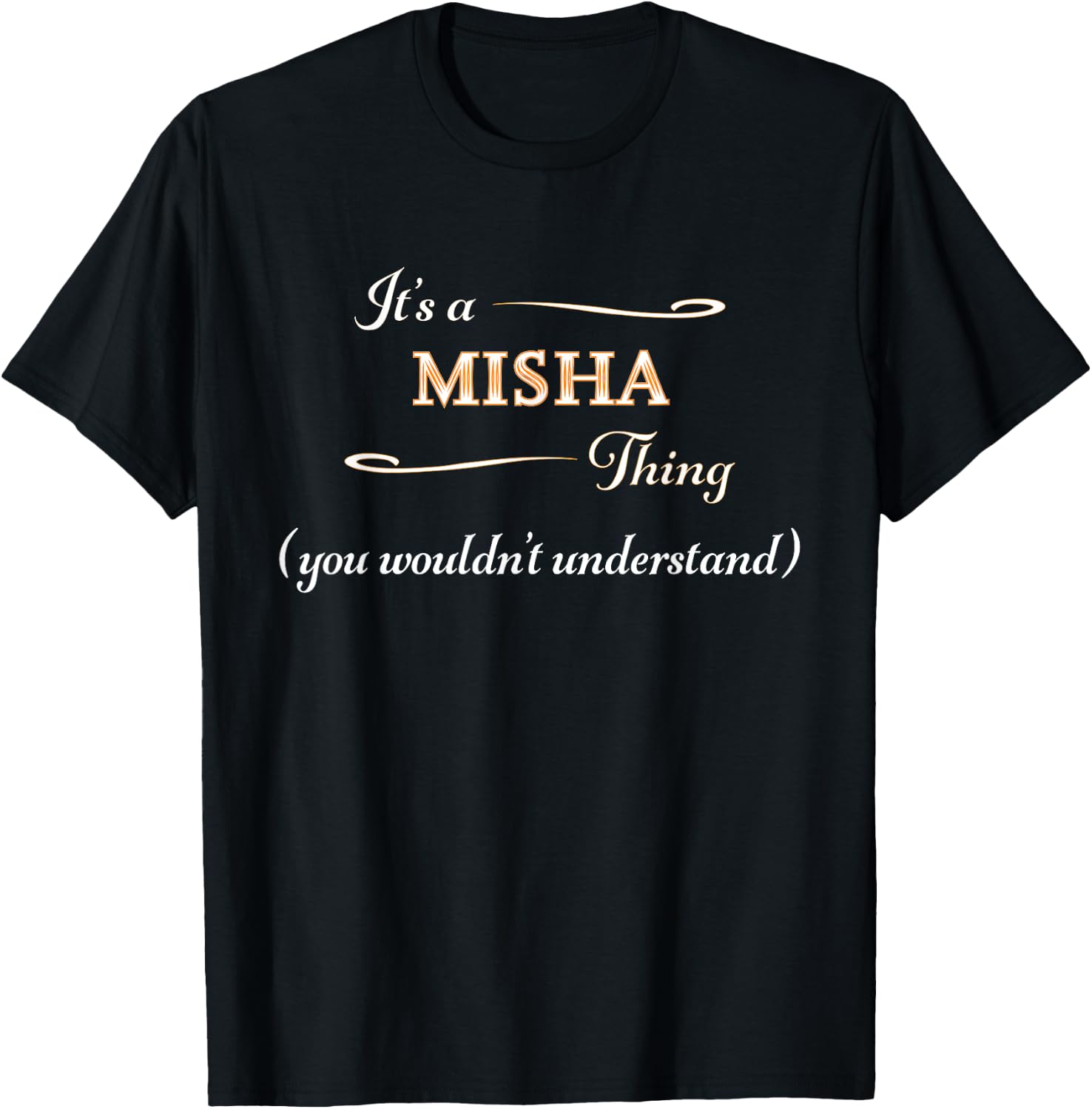 It's a MISHA Thing, You Wouldn't Understand | Name Gift T-Shirt - T-Shirt | Black