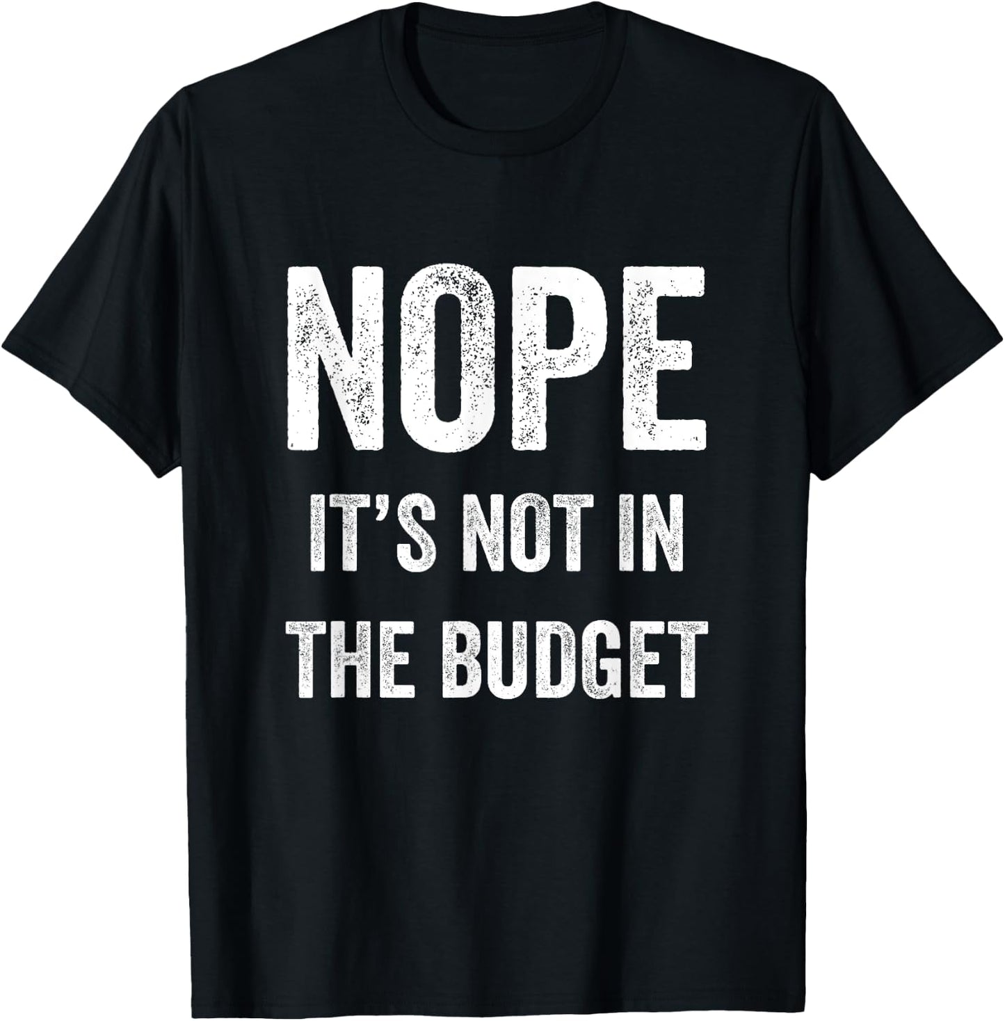 Nope Its Not In The Budget Funny Great Cheapskate Saying T-Shirt - T-Shirt | Black
