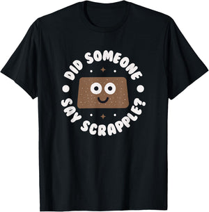 Did Someone Say Scrapple? - Scrapple T-Shirt - T-Shirt | Black