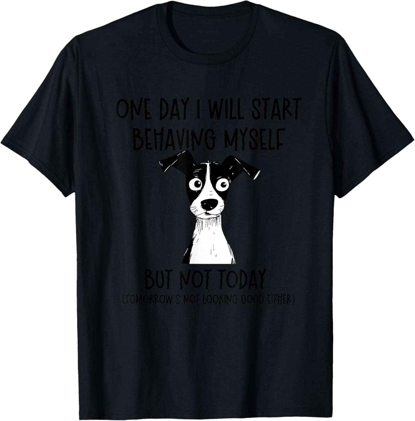 One Day I Will Start Behaving Myself But Not Today Dog Funny T-Shirt - T-Shirt | Black