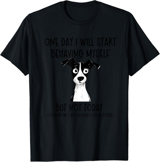 One Day I Will Start Behaving Myself But Not Today Dog Funny T-Shirt - T-Shirt | Black