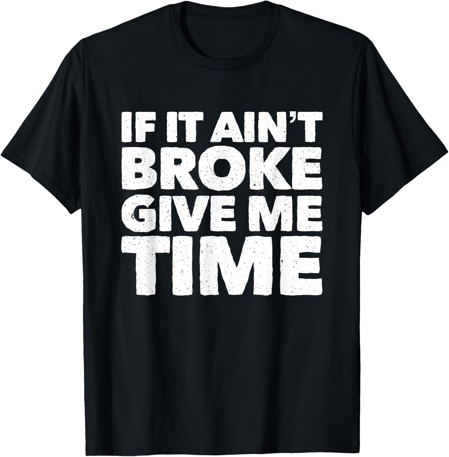 If It Ain't Broke Give Me Time Funny Accident Prone Gag Gift T-Shirt - T-Shirt | Black