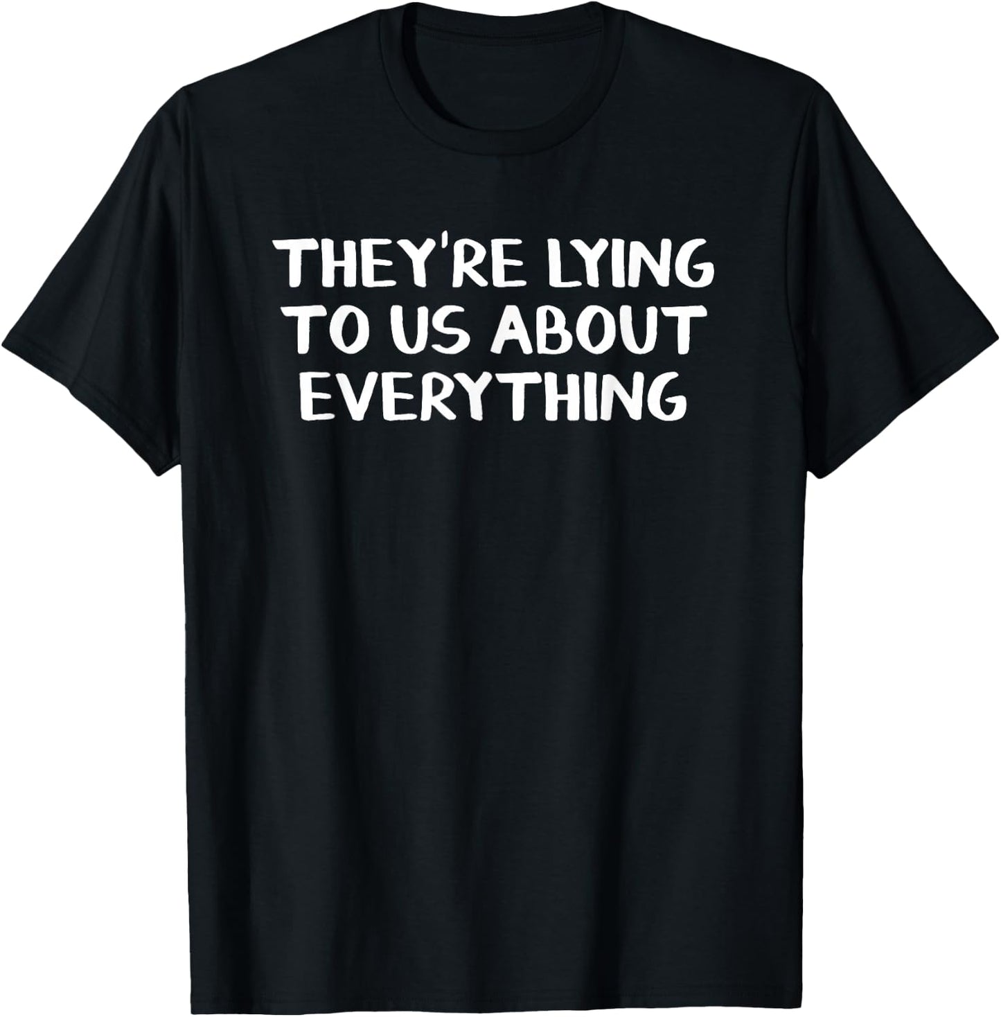They’re Lying To Us About Everything T-Shirt - T-Shirt | Black
