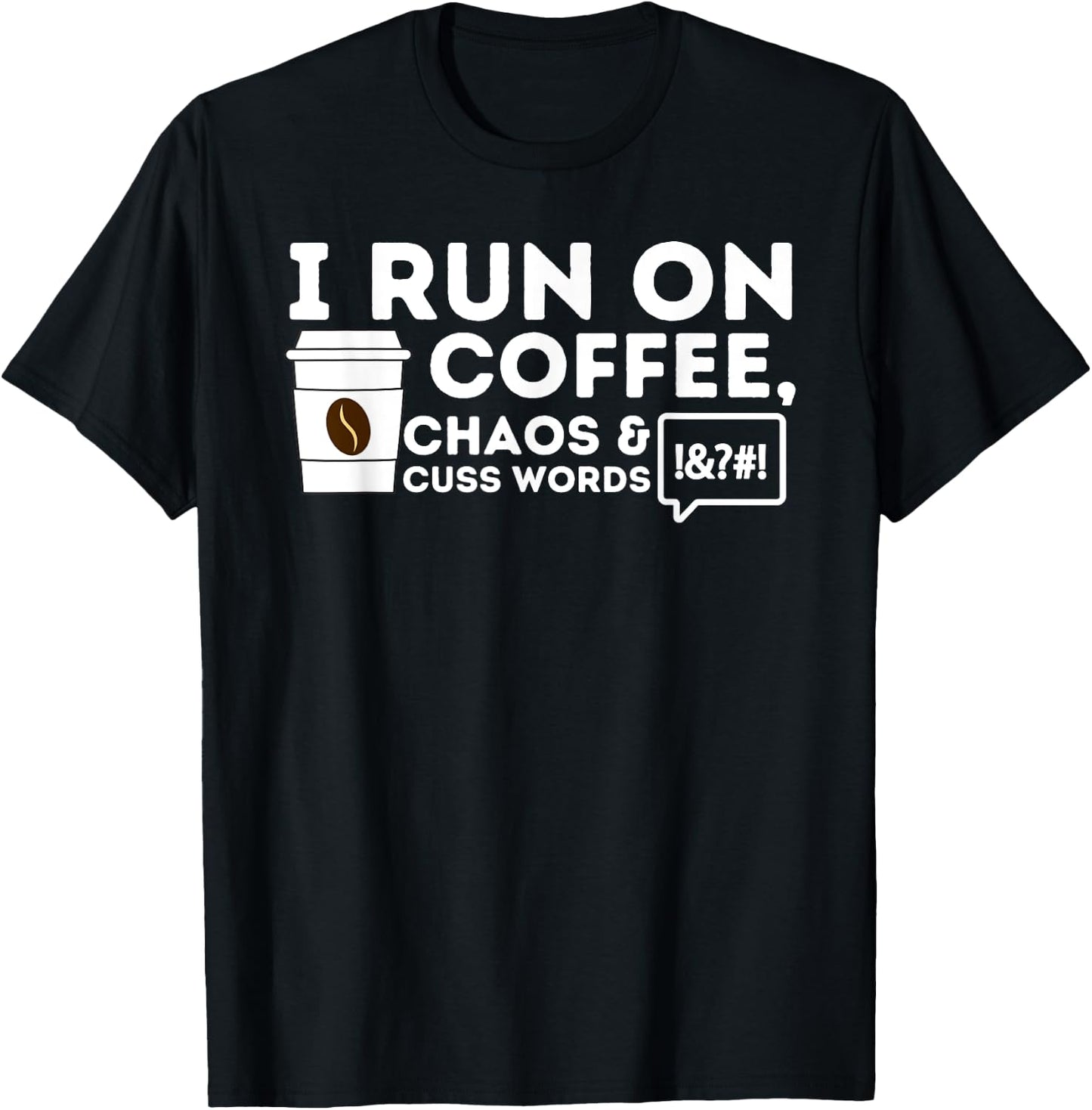 I Run On Coffee Chaos & Cuss Words - Coffee Lover Caffeine T-Shirt - T-Shirt | Black