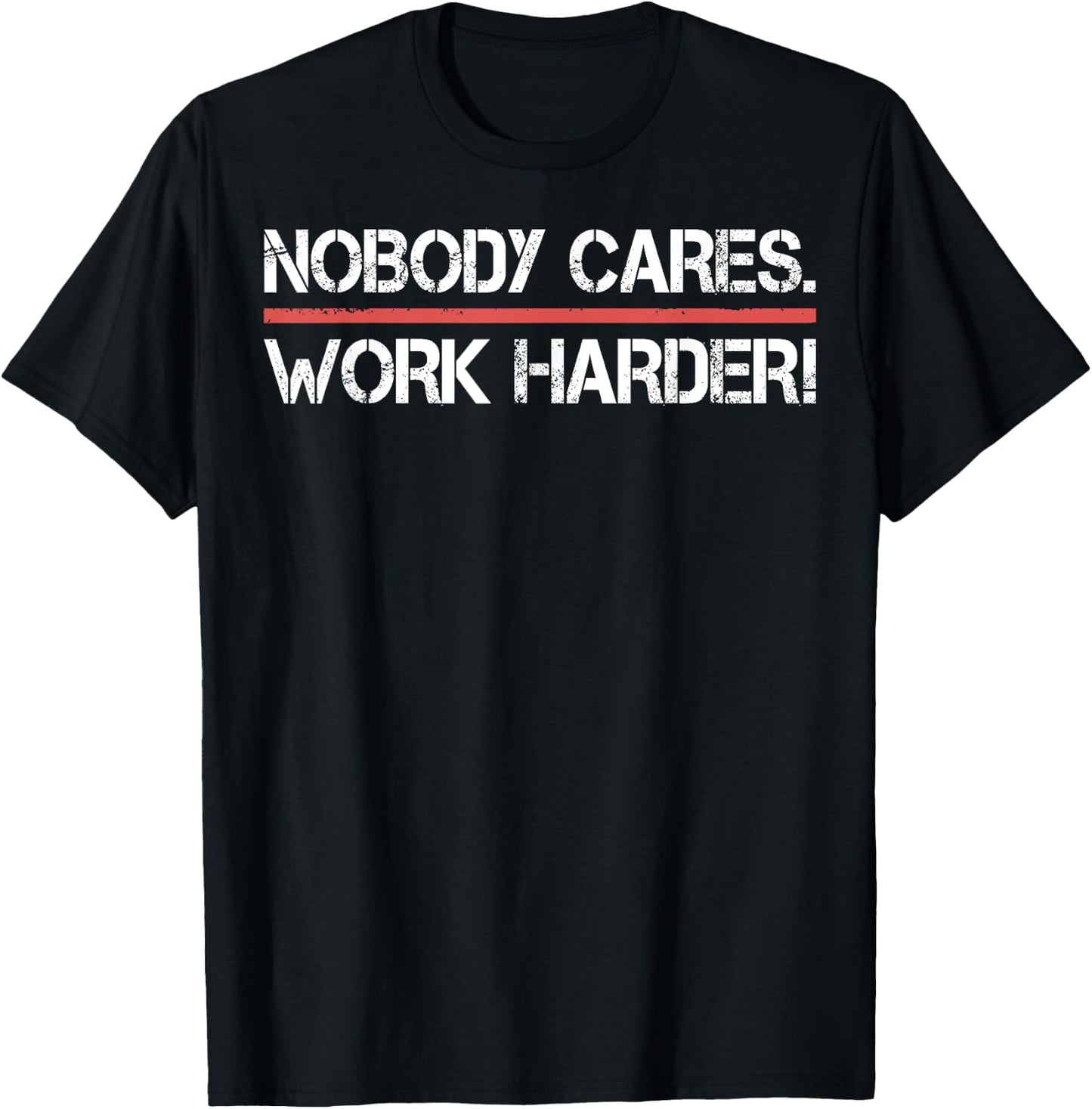 Nobody Cares Work Harder Shirt- Inspiration Motivational T-Shirt - T-Shirt | Black