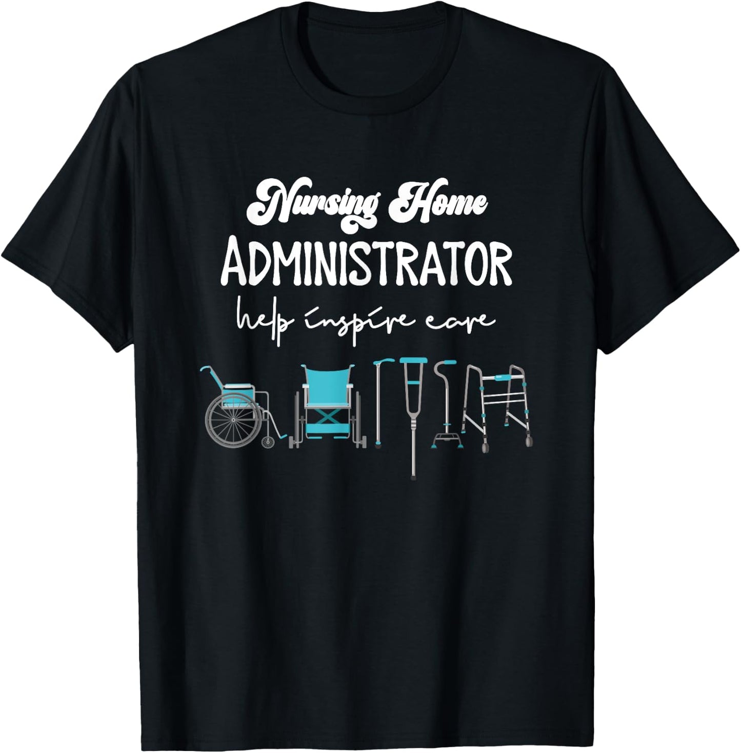 Health Care Nursing Home Administrator Help Inspire Care T-Shirt - T-Shirt | Black